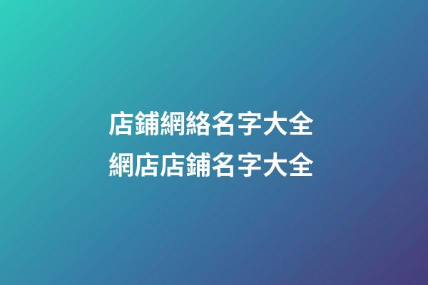 店鋪網絡名字大全 網店店鋪名字大全-第1張-店鋪起名-玄機派